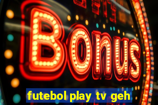 futebol play tv geh